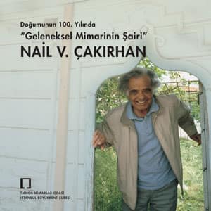 Geleneksel Mimarinin Sairi Nail V. Cakirhan - Dogumunun 100. Yilinda