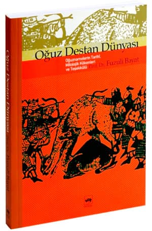 Oguz Destan Dunyasi. Oguznamelerin Tarihi, Mitolojik Kokenleri ve Tesekkulu