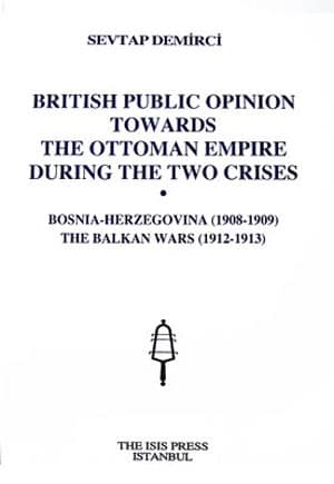British Public Opinion towards the Ottoman Empire during the Two Crises: Bosnia-Herzegovina (1908-1909) The Balkan Wars (1912-1913)