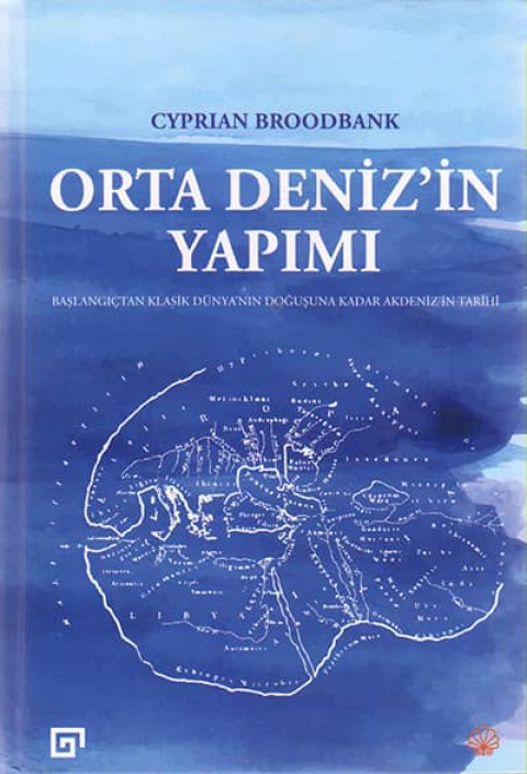 Orta Deniz'in Yapimi. Başlangictan Klasik Dunya'nin Dogusuna Kadar Akdeniz'in Tarihi