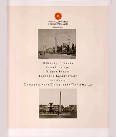 Osmanli-Fransa Iliskilerinde Yildiz Sarayi Fotograf Koleksiyonu Uzerinden Karsilasmalar/Kesismeler/Tanismalar