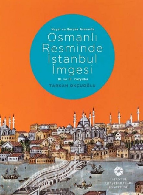 Osmanli Resminde Istanbul Imgesi - Hayal ve Gercek Arasinda