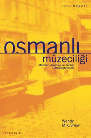 Osmanli Muzeciligi. Muzeler, Arkeoloji ve Tarihin Gorsellestirilmesi