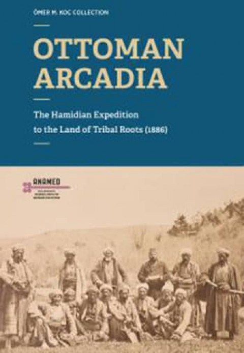 Ottoman Arcadia. The Hamidian Expedition to the Land of Tribal Roots (1886)
