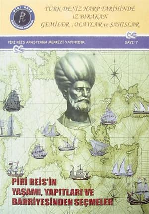 Turk Deniz Harp Tarihinde Iz Birakan Gemiler. Olaylar ve Sahislar Piri Reisin Yasami, Yapitlari ve Bahriyesinden Secmeler