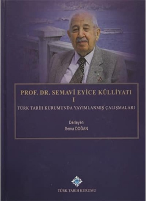 Prof. Dr. Semavi Eyice Kulliyati I - Turk Tarih Kurumunda Yayimlanmis Calismalari