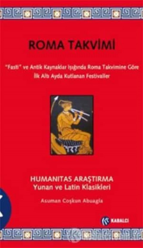 Roma Takvimi. “Fasti” ve Antik Kaynaklar Isiginnda Roma Takvimine Gore Ilk Alti Ayda Kutlanan Festivaller