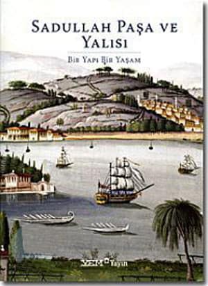 Sadullah Pasa ve Yalisi: Bir Yapi Bir Yasam (hardcover)