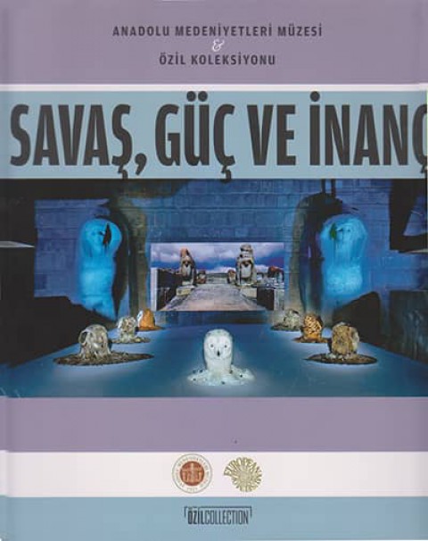 Savas, Guc ve Inanc - Anadolu Medeniyetleri Muzesi & Ozil Koleksiyonu