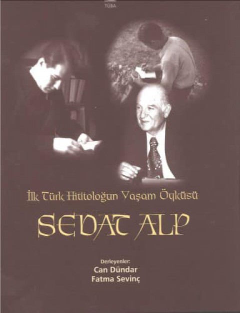 Ilk Turk Hititologun Yasam Oykusu. Sedat Alp