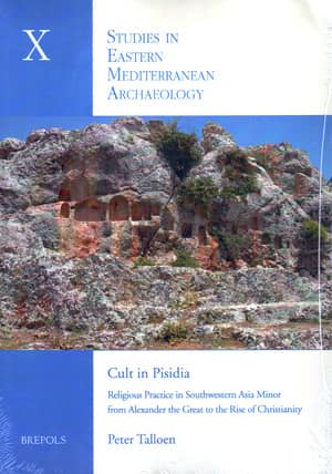 Cult in Pisidia. Religious Practice in Southwestern Asia Minor from Alexander the Great to the Rise of Christianity