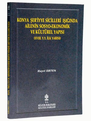 Konya Seriyye Sicilleri Isiginda Ailenin Sosyo Ekonomik ve Kulturel Yapisi (XVIII. yy'ın ilk yarisi)