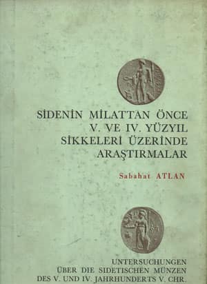 Sidenin Milattan Once V. ve IV. Yuzyil Sikkeleri Uzerinde Arastirmalar / Untersuchungen uber die Sidetischen Munzen des V. und IV. Jahrhunderts v. Chr