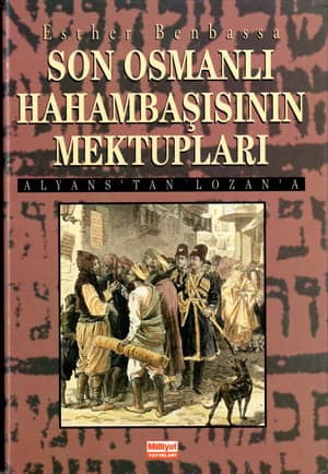 Son Osmanli Hahambasisinin Mektuplari. Alyans'tan Lozan'a