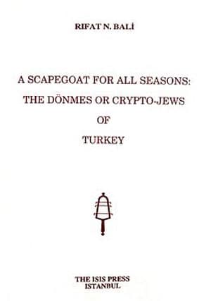 A Scapegoat for All Seasons: The Dönmes or Cyrpto-Jews of Turkey