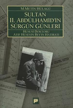 Sultan 2. Abdulhamid'in Surgun Gunleri (1909-1918) Hususi Doktoru Atif Huseyin Beyin Hatirati