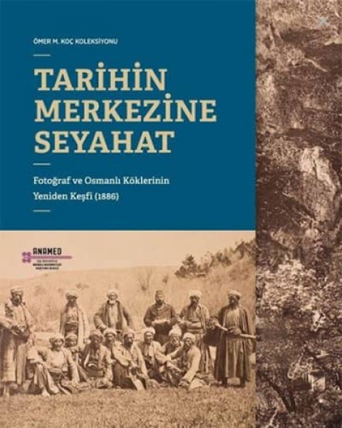 Tarihin Merkezine Seyahat. Fotograf ve Osmanli Koklerinin Yeniden Kesfi (1886)