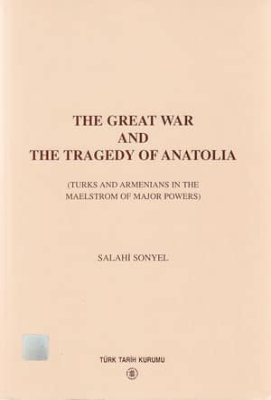The Great War and the Tragedy of Anatolia. (Turks and Armenians in the Mealstrom of Major Powers 1914 - 1918)