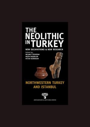 The Neolithic in Turkey. New Excavations and New Research 5 - Central Turkey Northwestern Turkey and Istanbul