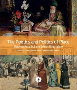 The Poetics and Politics of Place Ottoman Istanbul and British Orientalism