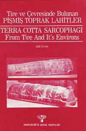 Terra Cotta Sarcophagi from Tire and It's Environs / Tire ve Çevresinde Bulunan Pişmiş Toprak Lahitler