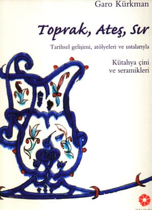 Toprak, Ates, Sir Tarihsel Gelisimi. Atolyeleri ve Ustalariyla Kutahya Cini ve Seramikleri