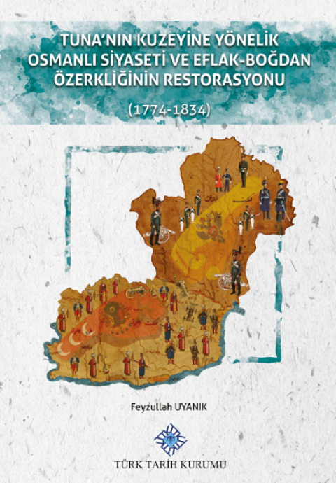 Tuna'nin Kuzeyine Yonelik Osmanli Siyaseti ve Eflak-Bogdan Ozerkliginin Restorasyonu (1774-1834)