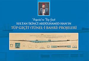 Sultan Ikinci Abdulhamid Han'in Gecit (Tunel-i Bahri) Projeleri (Bogazici'ne Tup Gecit)