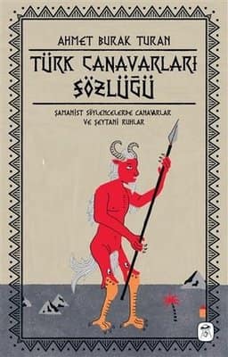 Turk Canavarlari Sozluğu. Samanist Soylencelerde Canavarlar ve Seytani Ruhlar