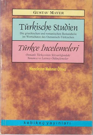 Türkische Studien. Die griechischen und romanischen Bestandteile im Wortschatze des Osmanisch-Türkischen / Türkce Incelemeleri. Osmanli Turkcesinin Sozvarligindaki Yunanca ve Latince Odunclemeler