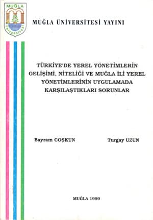 Turkiye'de Yerel Yonetimlerin Gelisimi, Niteligi ve Mugla Ili Yerel Yonetimlerinin Uygulamada Karsilastiklari Sorunlar