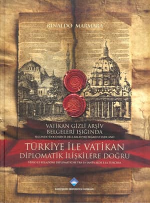 Secondo Documenti Dell'archivio Segreto Vaticano Verso le Relazioni Diplomatiche Tra la Santa Sede e la Turchia / Vatikan Gizli Arsiv Belgeleri Isiginda Turkiye ile Vatikan Diplomatik İliskilere Dogru
