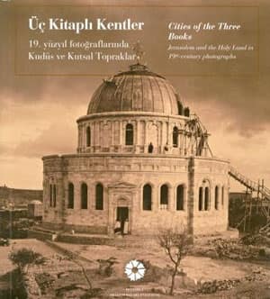 Cities of the Three Books- Jerusalem and the Holy Land in 19th Century Photographs