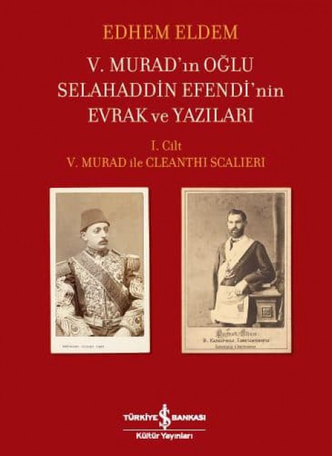 V. Murad'in Oglu Selahaddin Efendi'nin Evrak ve Yazilari I. Cilt – V. Murad ile Cleanthi Scalieri
