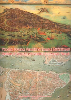 Vedute di Venezia ed Istanbul Attraverso i Secoli / Yuzyillar Boyunca Venedik ve Istanbul Goruntuleri
