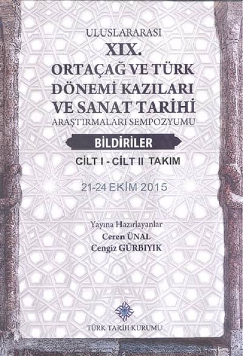 Uluslararasi XIX. Ortacag ve Turk Donemi Kazilari ve Sanat Tarihi Arastirmalari Sempozyumu Vol. I-II