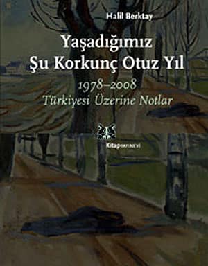 Yasadıgimiz Su Korkunc Otuz Yil. 1978-2008 Turkiyesi Uzerine Notlar
