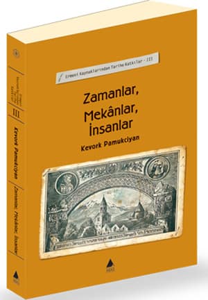 Zamanlar, Mekanlar, Insanlar. Ermeni Kaynaklarından Tarihe Katkilar - III