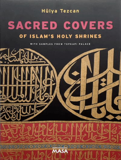 Sacred Covers of Islam's Holy Shrines with Samples from Topkapı Palace
