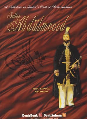 Sultan Abdülmecid. A Milestone on Turkey&#39;s Path of Westernization