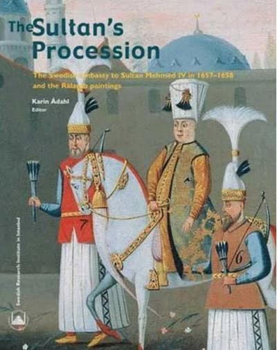 The Sultan&#39;s procession: The Swedish Embassy to Sultan Mehmed IV in 1657-1658 and the Ralamb paintings