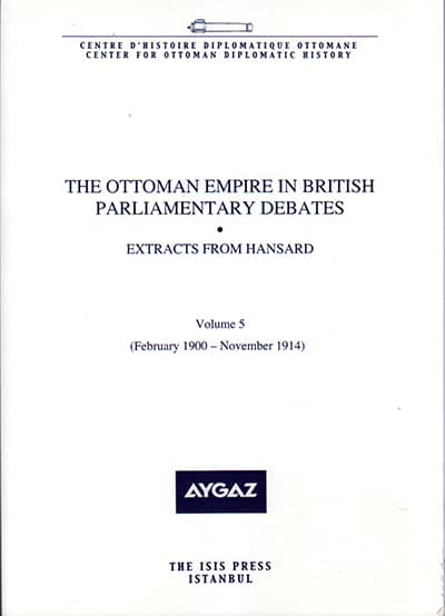 The Ottoman Empire in British Parliamentary Debates - Extracts from Hansard Vol. 5 (February 1900-November 1914)
