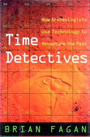 Time Detectives. How Archaeologists Use Technology to Recapture the Past