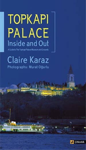 Topkapi Palace Inside and Out. A Guide to the Topkapi Palace Museum and Grounds