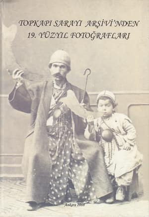 Topkapi Sarayi Arsivi'nden 19. Yuzyil Fotograflari