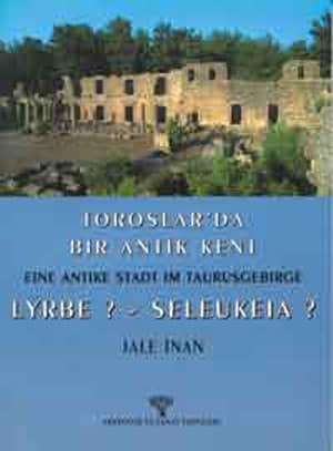 Toroslar'da Bir Antik Kent Lyrbe? Seleukeia? / Eine antike Stadt im Taurusgebirge Lyrbe?- Seleukeia?