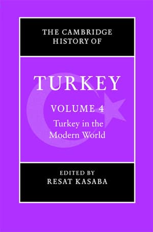 The Cambridge History of Turkey. Volume: 4 Turkey in the Modern World The Cambridge History of Turkey. Volume: 4 Turkey in the Modern World