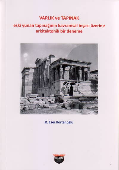 Varlik ve Tapinak. Eski Yunan Tapinaginin Kavramsal Insasi Uzerine Arkitektonik Bir Deneme