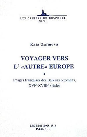Voyager Vers L&#39; «AUTRE» Europe. Images Françaises des Balkans Ottomans, XVIe-XVIIIe siècles