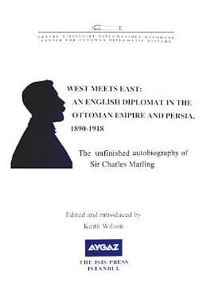 West Meets East: An English Diplomat in the Ottoman Empire and Persia, 1890-1918 The Unfinished Autobiography of Sir Charles Marling